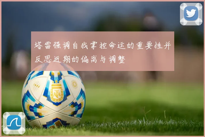 塔雷强调自我掌控命运的重要性并反思近期的偏离与调整